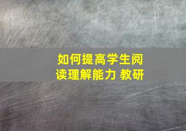 如何提高学生阅读理解能力 教研